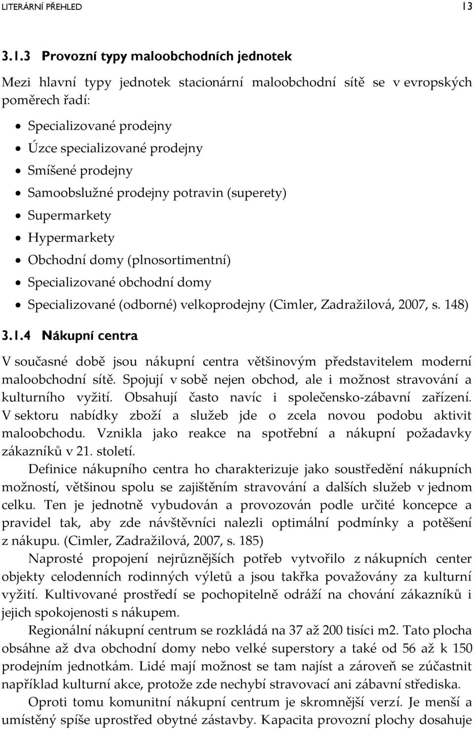 prodejny Samoobslužné prodejny potravin (superety) Supermarkety Hypermarkety Obchodní domy (plnosortimentní) Specializované obchodní domy Specializované (odborné) velkoprodejny (Cimler, Zadražilov{,