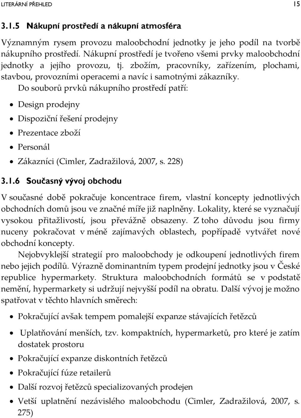 Do souborů prvků n{kupního prostředí patří: Design prodejny Dispoziční řešení prodejny Prezentace zboží Person{l Z{kazníci (Cimler, Zadražilov{, 2007, s. 228) 3.1.