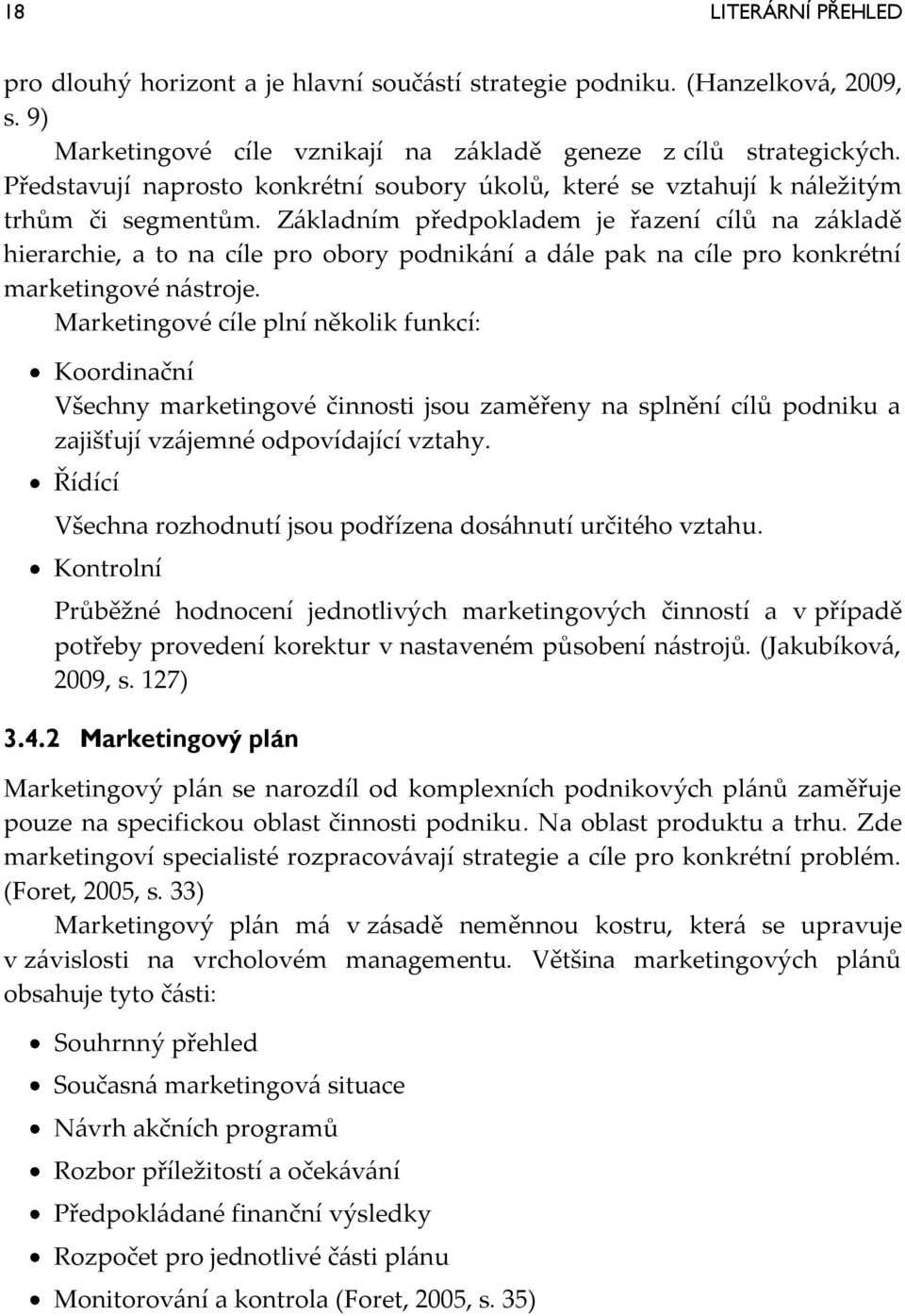 Z{kladním předpokladem je řazení cílů na z{kladě hierarchie, a to na cíle pro obory podnik{ní a d{le pak na cíle pro konkrétní marketingové n{stroje.