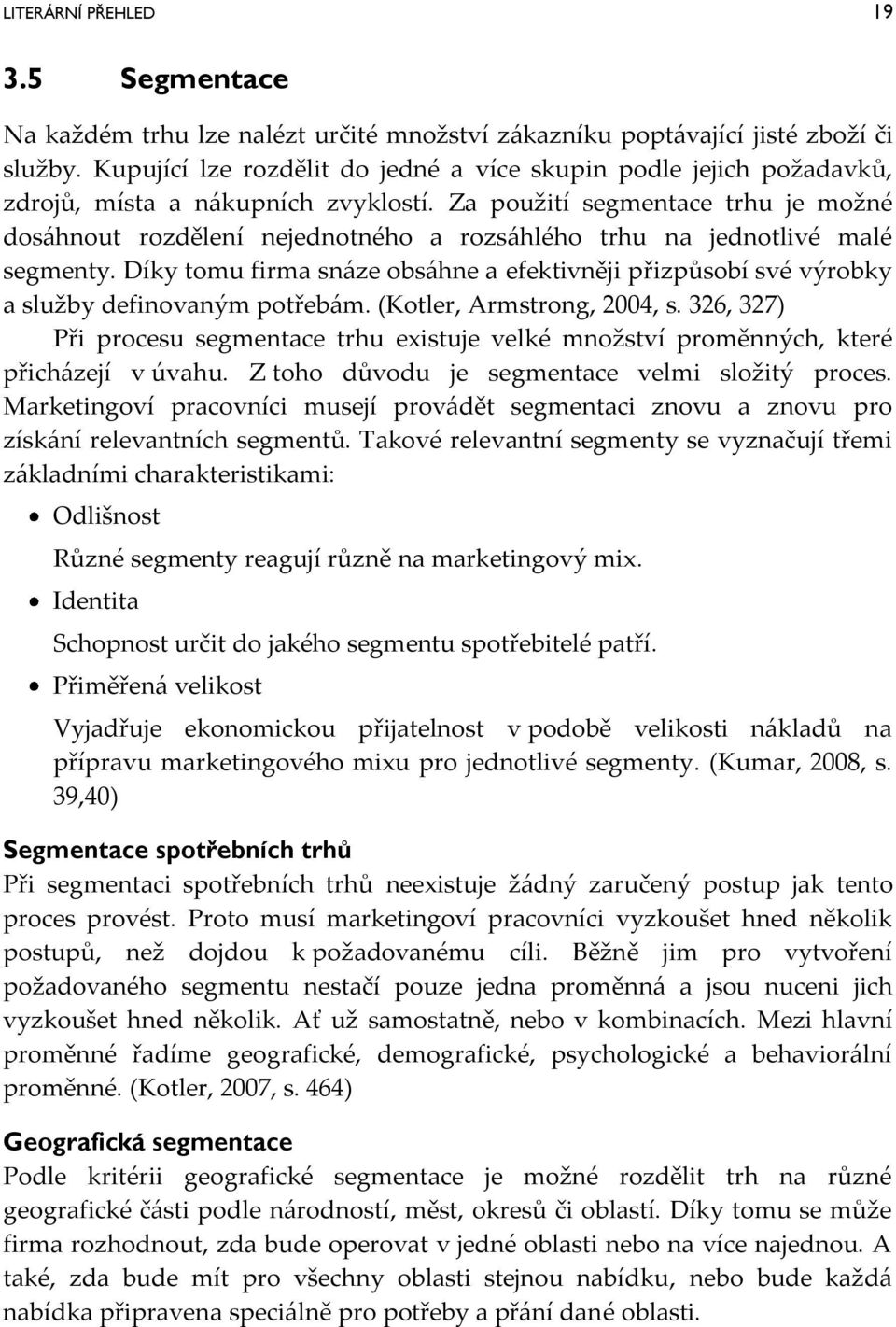 Za použití segmentace trhu je možné dos{hnout rozdělení nejednotného a rozs{hlého trhu na jednotlivé malé segmenty.