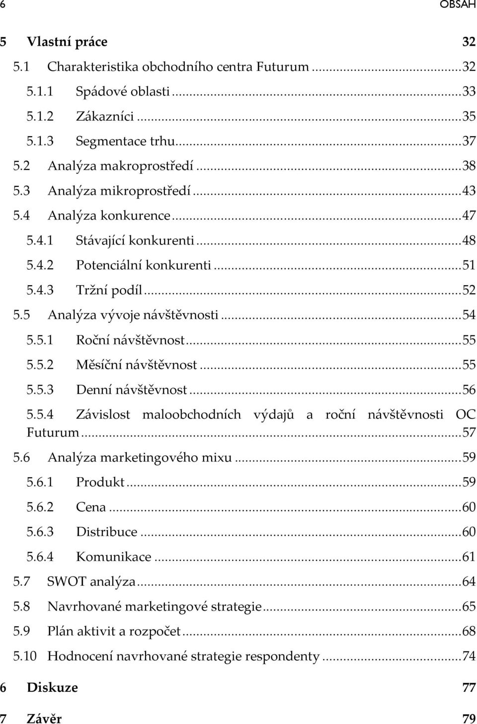 .. 55 5.5.2 Měsíční n{vštěvnost... 55 5.5.3 Denní n{vštěvnost... 56 5.5.4 Z{vislost maloobchodních výdajů a roční n{vštěvnosti OC Futurum... 57 5.6 Analýza marketingového mixu... 59 5.6.1 Produkt.