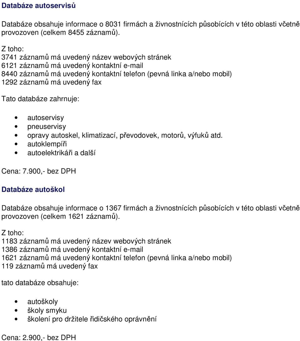 zahrnuje: autoservisy pneuservisy opravy autoskel, klimatizací, převodovek, motorů, výfuků atd. autoklempíři autoelektrikáři a další Cena: 7.