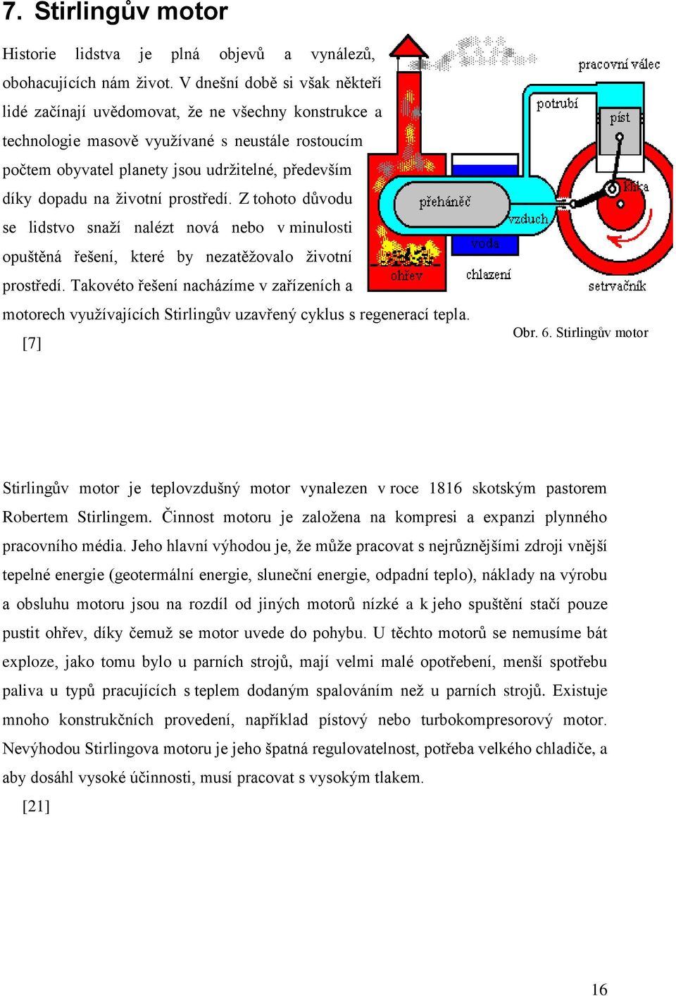 životní prostředí. Z tohoto důvodu se lidstvo snaží nalézt nová nebo v minulosti opuštěná řešení, které by nezatěžovalo životní prostředí.