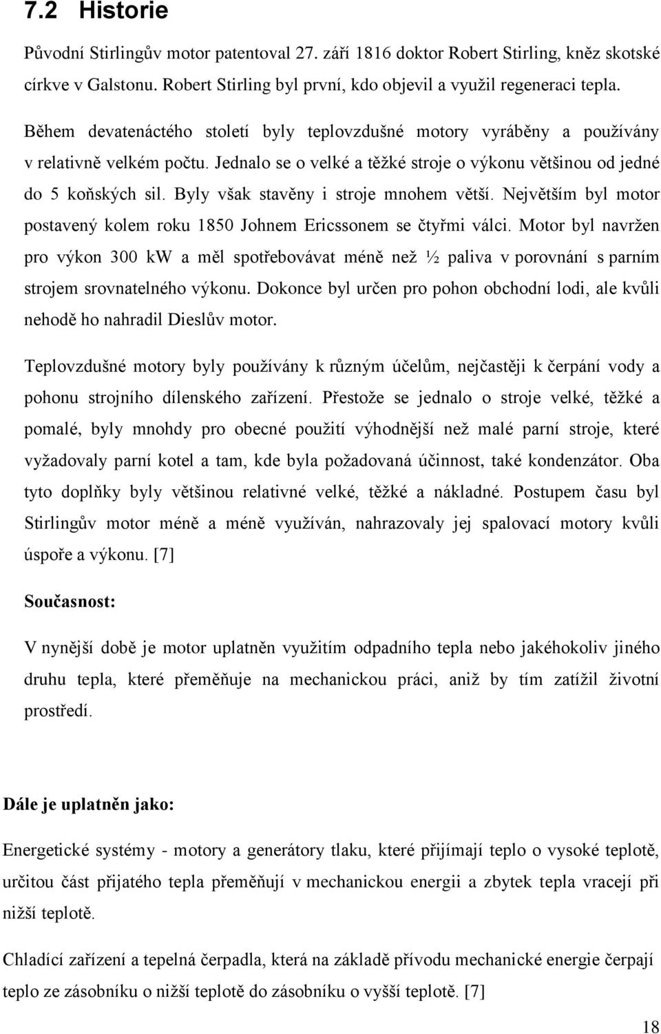 Byly však stavěny i stroje mnohem větší. Největším byl motor postavený kolem roku 1850 Johnem Ericssonem se čtyřmi válci.