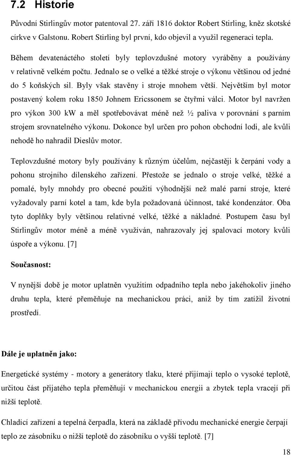 Byly však stavěny i stroje mnohem větší. Největším byl motor postavený kolem roku 1850 Johnem Ericssonem se čtyřmi válci.