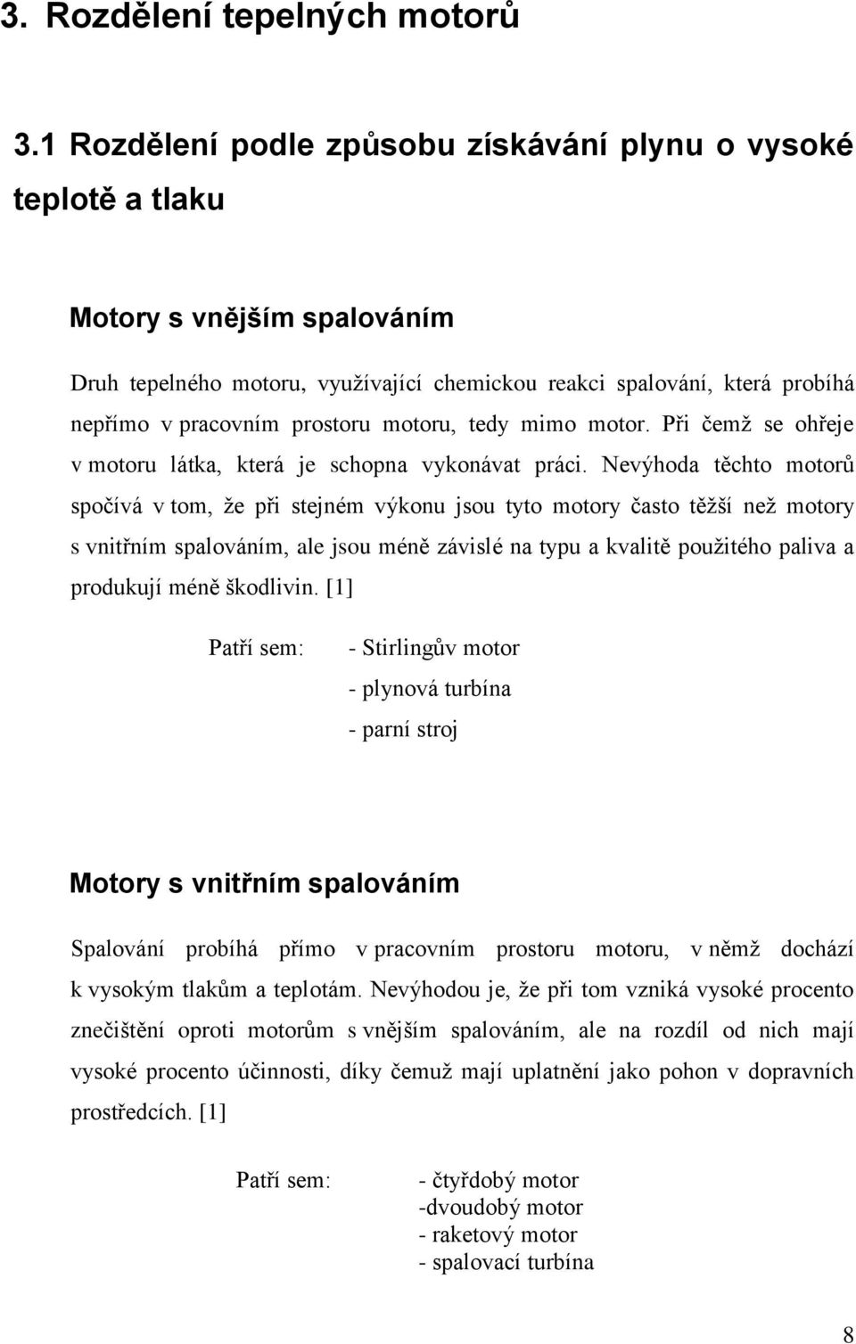 prostoru motoru, tedy mimo motor. Při čemž se ohřeje v motoru látka, která je schopna vykonávat práci.