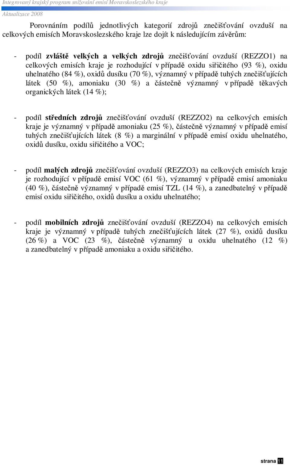 a ásten významný v pípad t kavých organických látek (14 %); - podíl stedních zdroj zneišování ovzduší (REZZO) na celkových emisích kraje je významný v pípad amoniaku (5 %), ásten významný v pípad