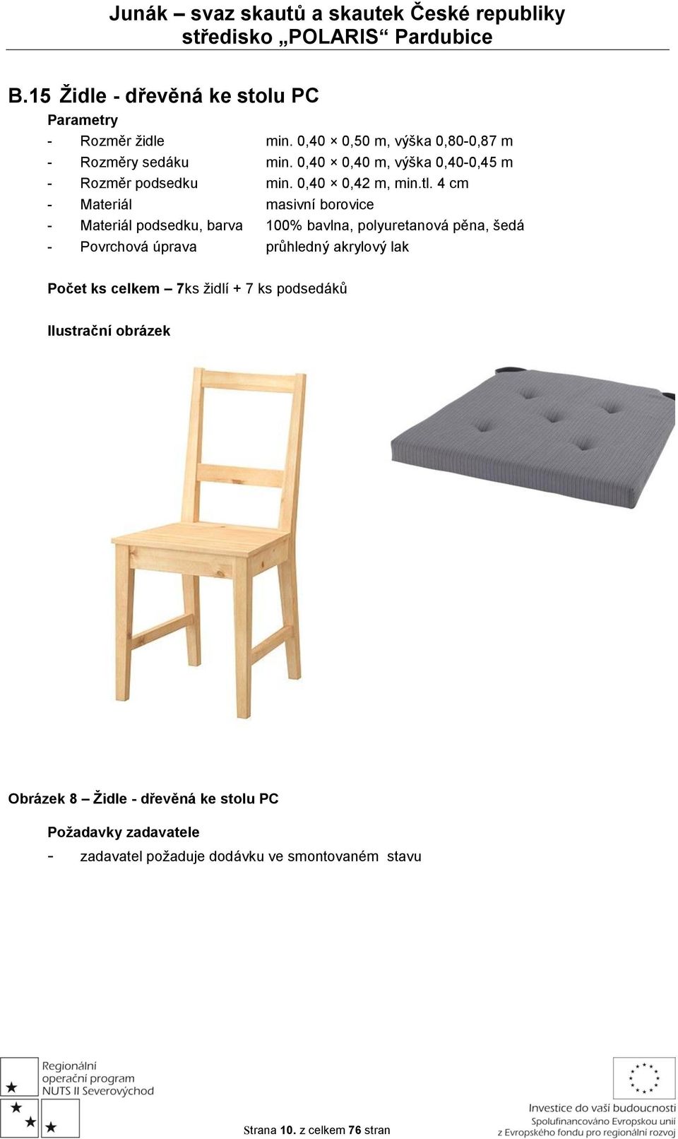 4 cm - Materiál masivní borovice - Materiál podsedku, barva 100% bavlna, polyuretanová pěna, šedá - Povrchová úprava