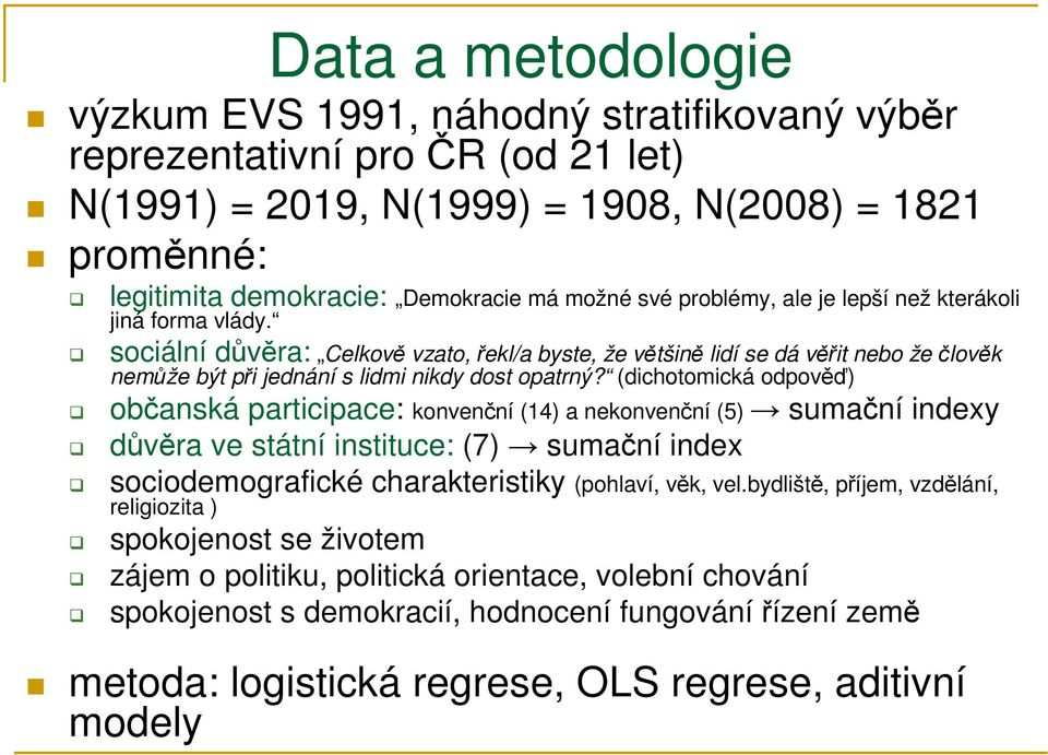 (dichotomická odpověď) občanská participace: konvenční (14) a nekonvenční (5) sumační indexy důvěra ve státní instituce: (7) sumační index sociodemografické charakteristiky (pohlaví, věk, vel.