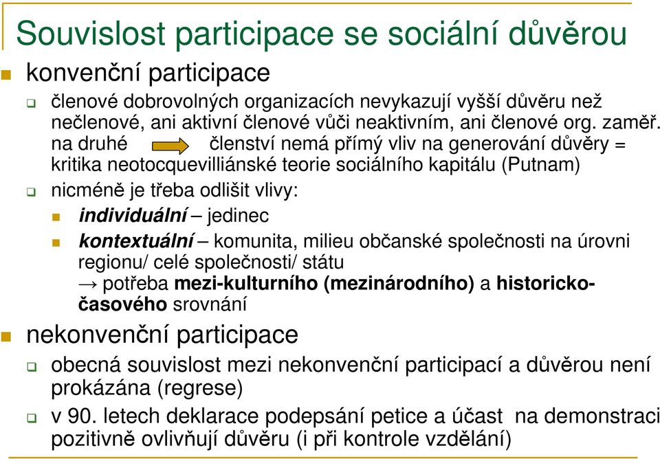 na druhé členství nemá přímý vliv na generování důvěry = kritika neotocquevilliánské teorie sociálního kapitálu (Putnam) nicméně je třeba odlišit vlivy: individuální jedinec kontextuální