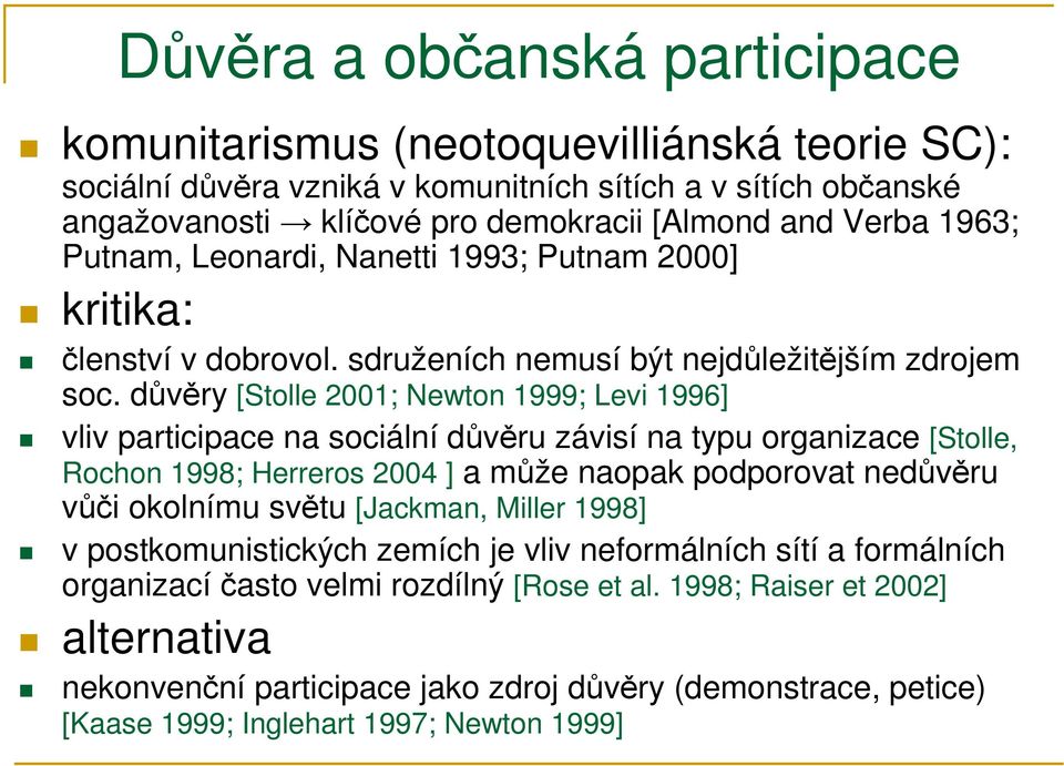 důvěry [Stolle 2001; Newton 1999; Levi 1996] vliv participace na sociální důvěru závisí na typu organizace [Stolle, Rochon 1998; Herreros 2004 ] a může naopak podporovat nedůvěru vůči okolnímu světu