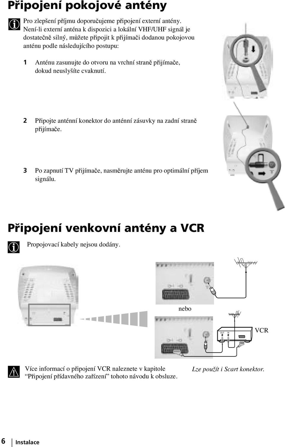 zasunujte do otvoru na vrchní straně přijímače, dokud neuslyšíte cvaknutí. 2 Připojte anténní konektor do anténní zásuvky na zadní straně přijímače.