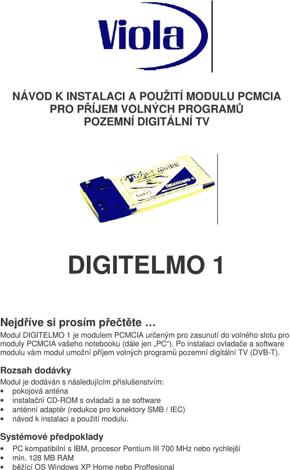 Po instalaci ovladae a software modulu vám modul umožní píjem volných program pozemní digitální TV (DVB-T).