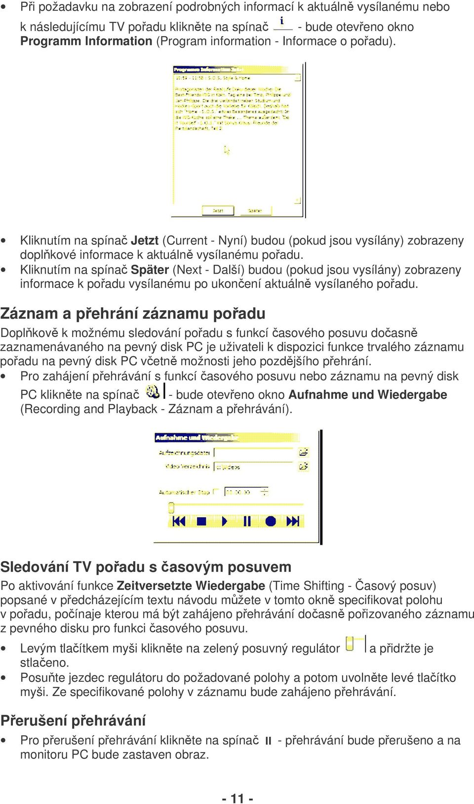 Kliknutím na spína Später (Next - Další) budou (pokud jsou vysílány) zobrazeny informace k poadu vysílanému po ukonení aktuáln vysílaného poadu.