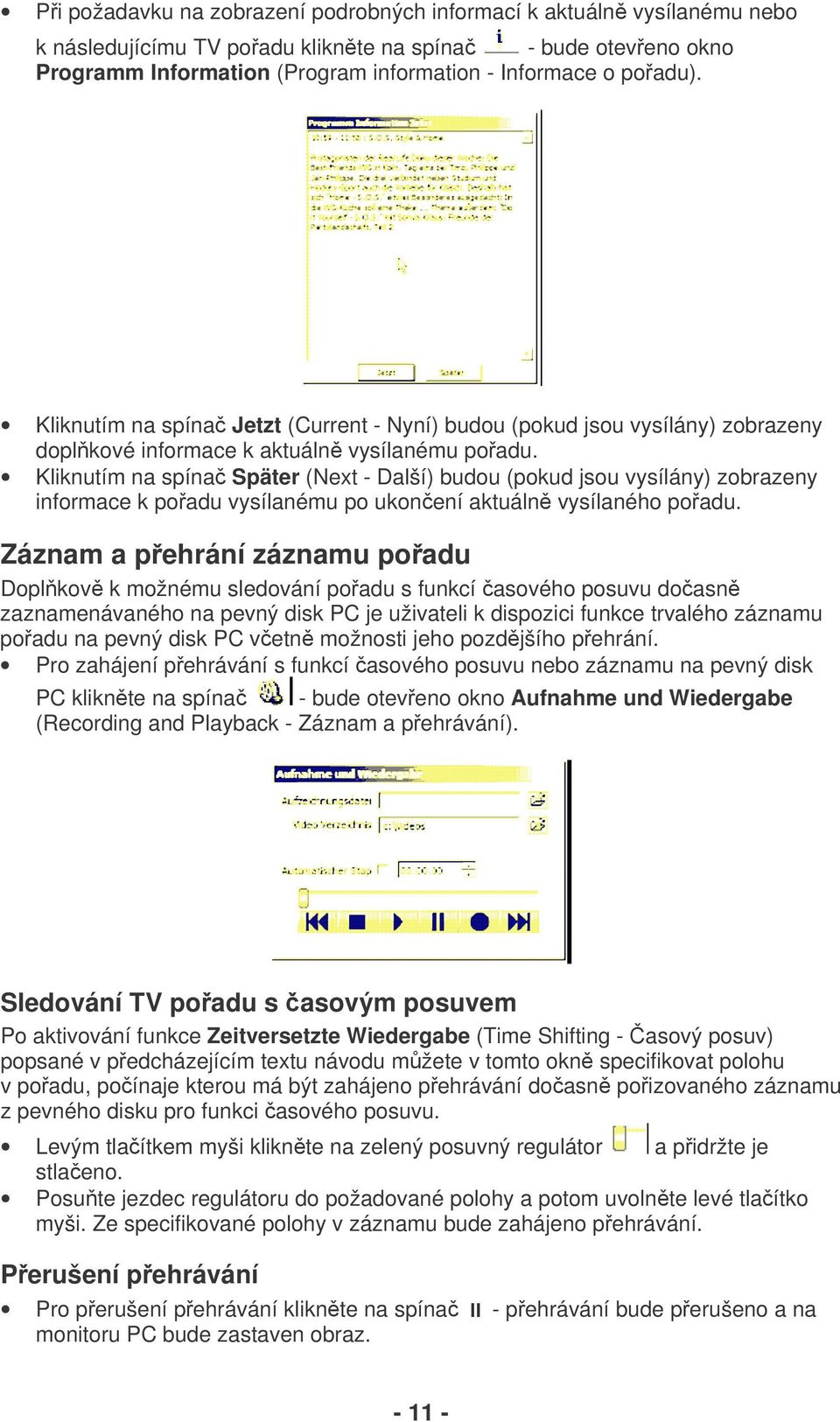 Kliknutím na spína Später (Next - Další) budou (pokud jsou vysílány) zobrazeny informace k poadu vysílanému po ukonení aktuáln vysílaného poadu.