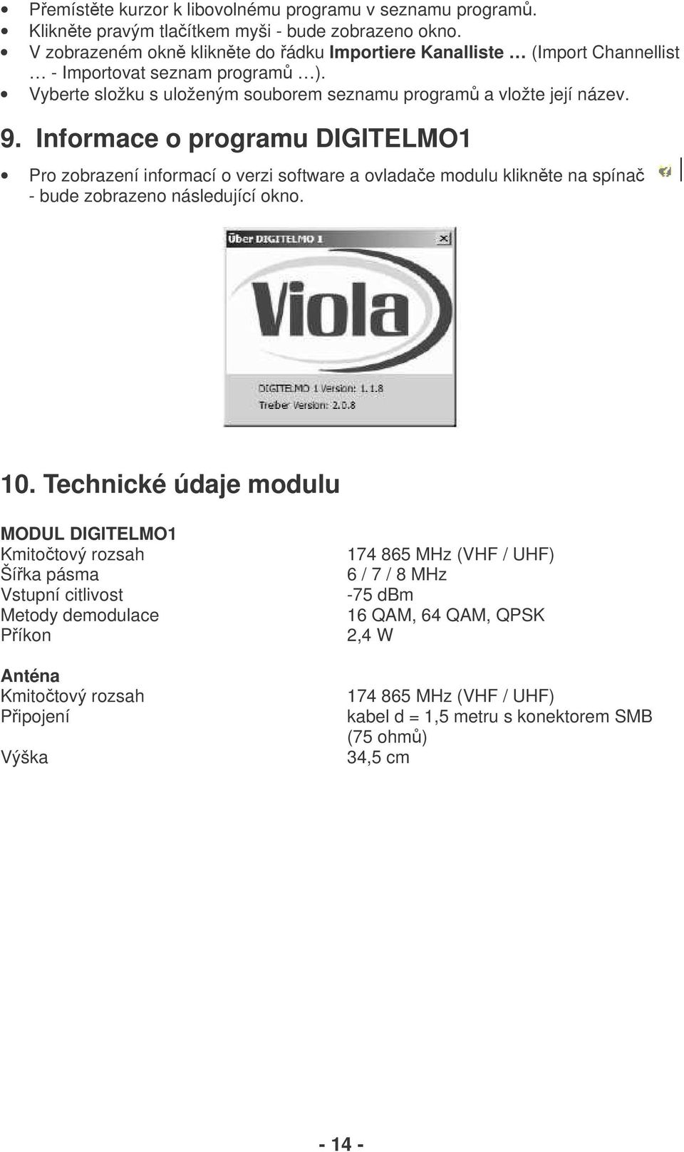 Informace o programu DIGITELMO1 Pro zobrazení informací o verzi software a ovladae modulu kliknte na spína - bude zobrazeno následující okno. 10.