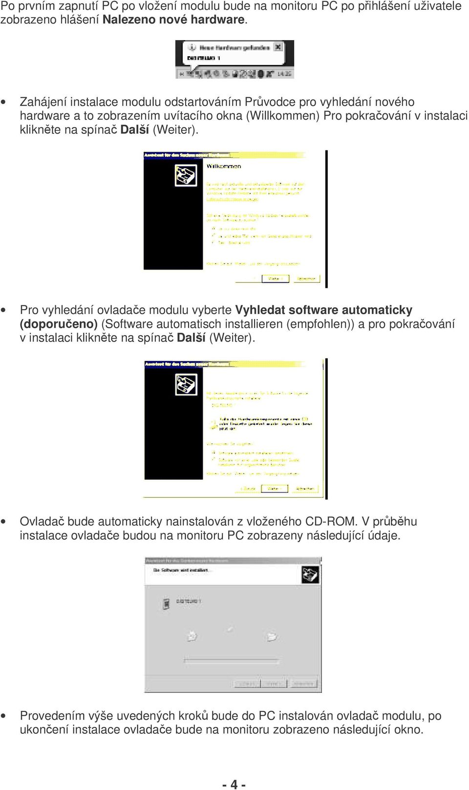 Pro vyhledání ovladae modulu vyberte Vyhledat software automaticky (doporueno) (Software automatisch installieren (empfohlen)) a pro pokraování v instalaci kliknte na spína Další (Weiter).