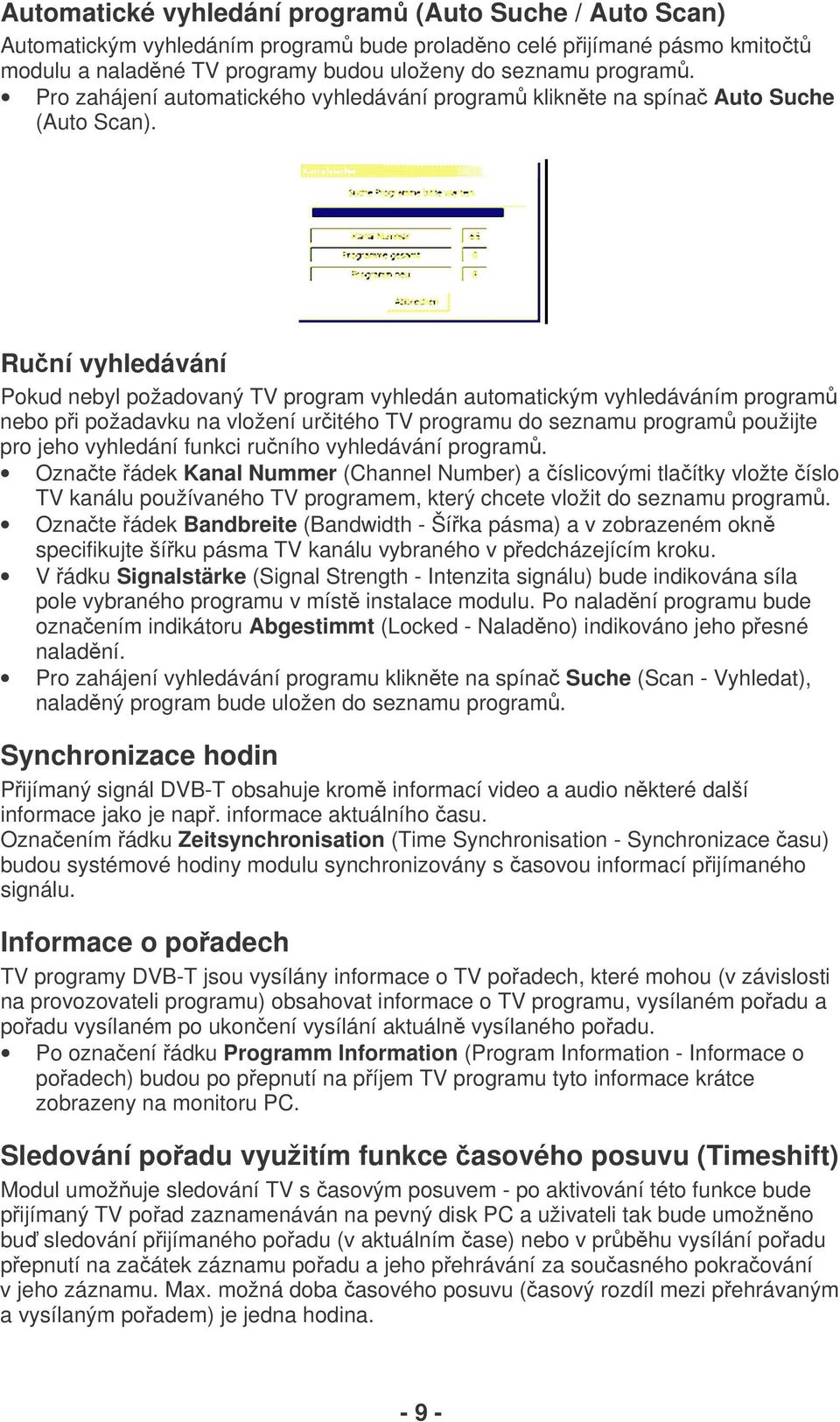 Runí vyhledávání Pokud nebyl požadovaný TV program vyhledán automatickým vyhledáváním program nebo pi požadavku na vložení uritého TV programu do seznamu program použijte pro jeho vyhledání funkci