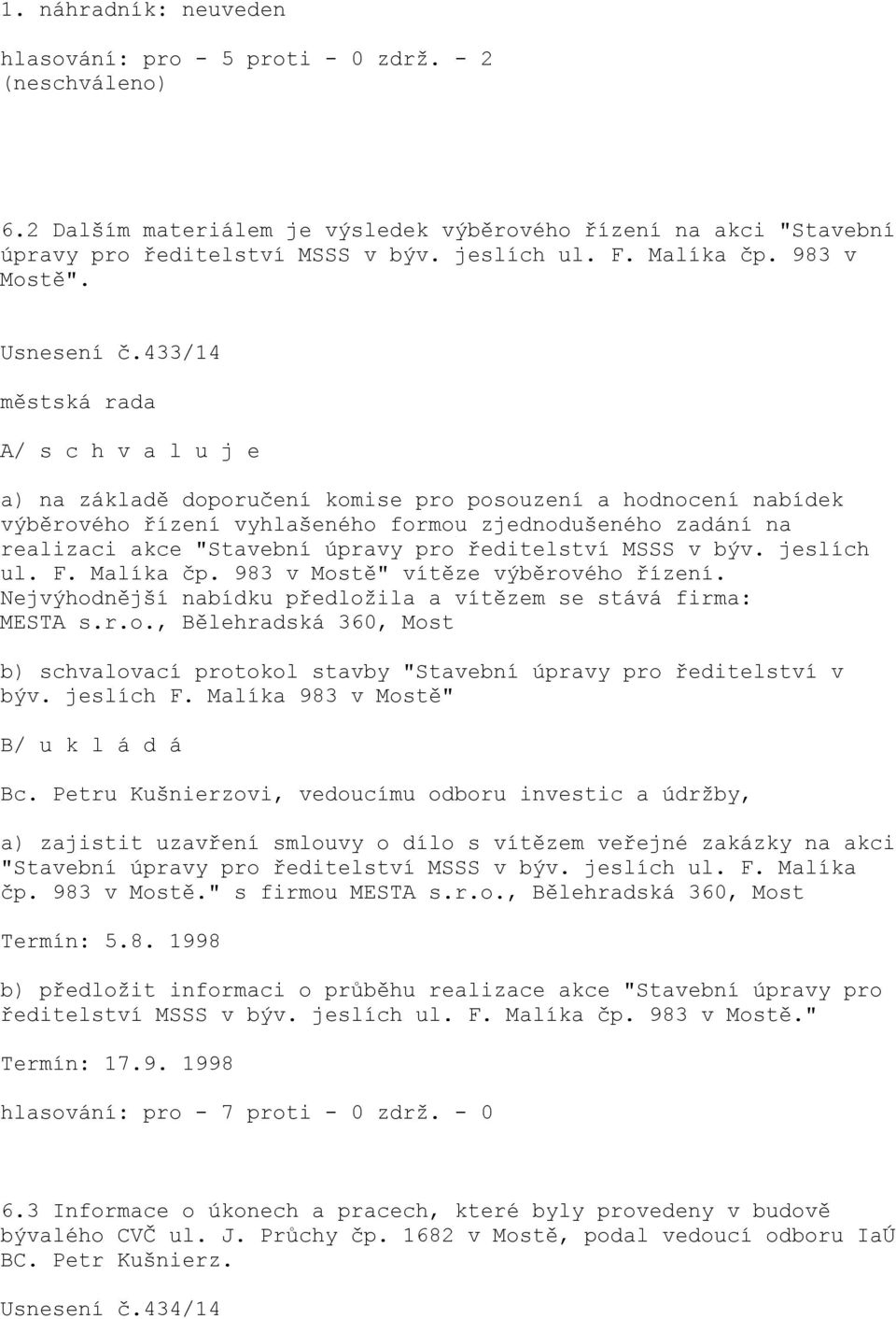 433/14 A/ s c h v a l u j e a) na základě doporučení komise pro posouzení a hodnocení nabídek výběrového řízení vyhlašeného formou zjednodušeného zadání na realizaci akce "Stavební úpravy pro