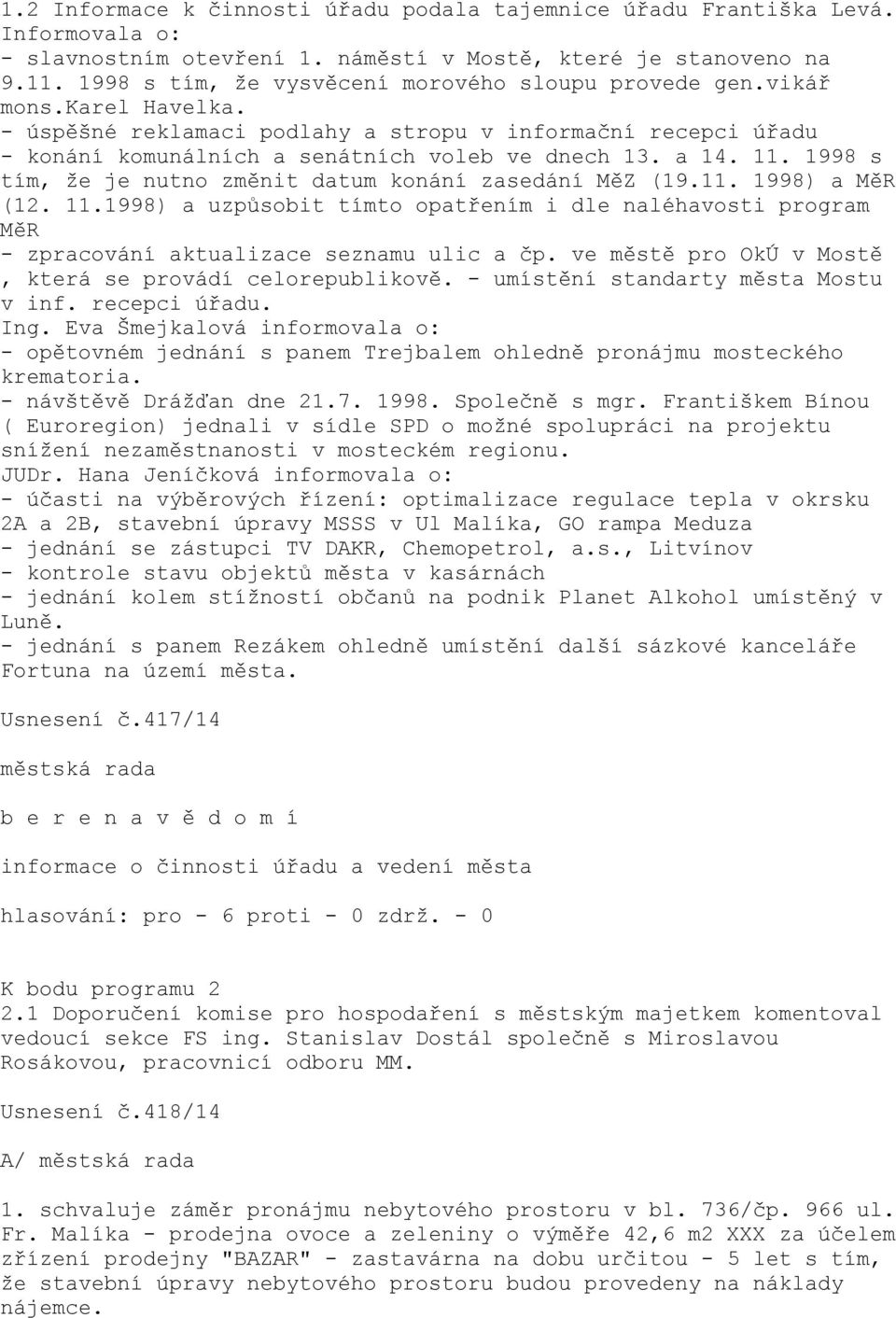 11. 1998 s tím, že je nutno změnit datum konání zasedání MěZ (19.11. 1998) a MěR (12. 11.1998) a uzpůsobit tímto opatřením i dle naléhavosti program MěR - zpracování aktualizace seznamu ulic a čp.