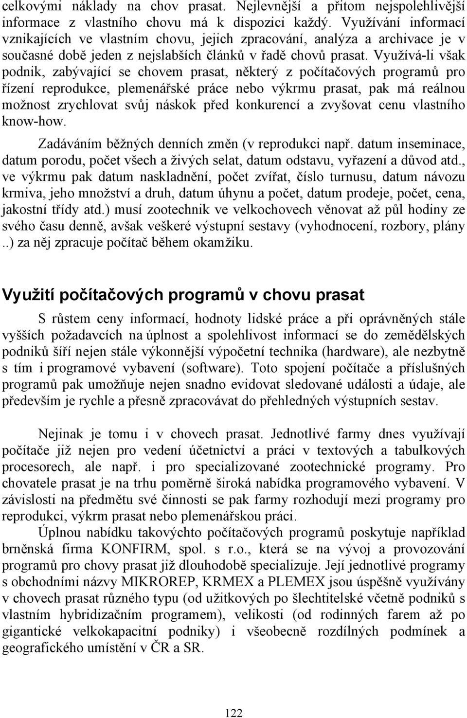 Využívá-li však podnik, zabývající se chovem prasat, některý z počítačových programů pro řízení reprodukce, plemenářské práce nebo výkrmu prasat, pak má reálnou možnost zrychlovat svůj náskok před