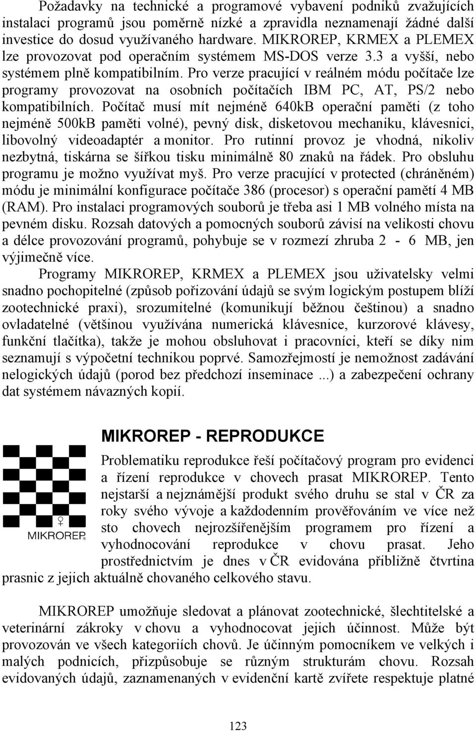 Pro verze pracující v reálném módu počítače lze programy provozovat na osobních počítačích IBM PC, AT, PS/2 nebo kompatibilních.