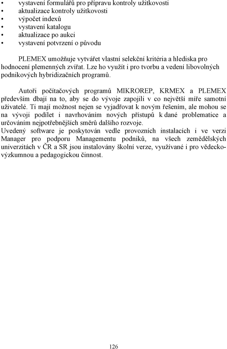 Autoři počítačových programů MIKROREP, KRMEX a PLEMEX především dbají na to, aby se do vývoje zapojili v co největší míře samotní uživatelé.