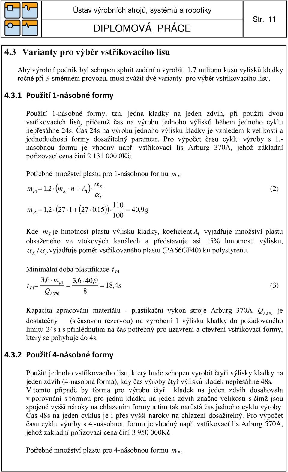 vstřikovacího lisu. 4.3.1 Použití 1-násobné formy Použití 1-násobné formy, tzn.