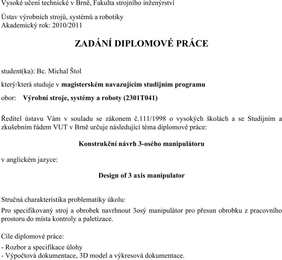 111/1998 o vysokých školách a se Studijním a zkušebním řádem VUT v Brně určuje následující téma diplomové práce: v anglickém jazyce: Konstrukční návrh 3-osého manipulátoru Design of 3 axis