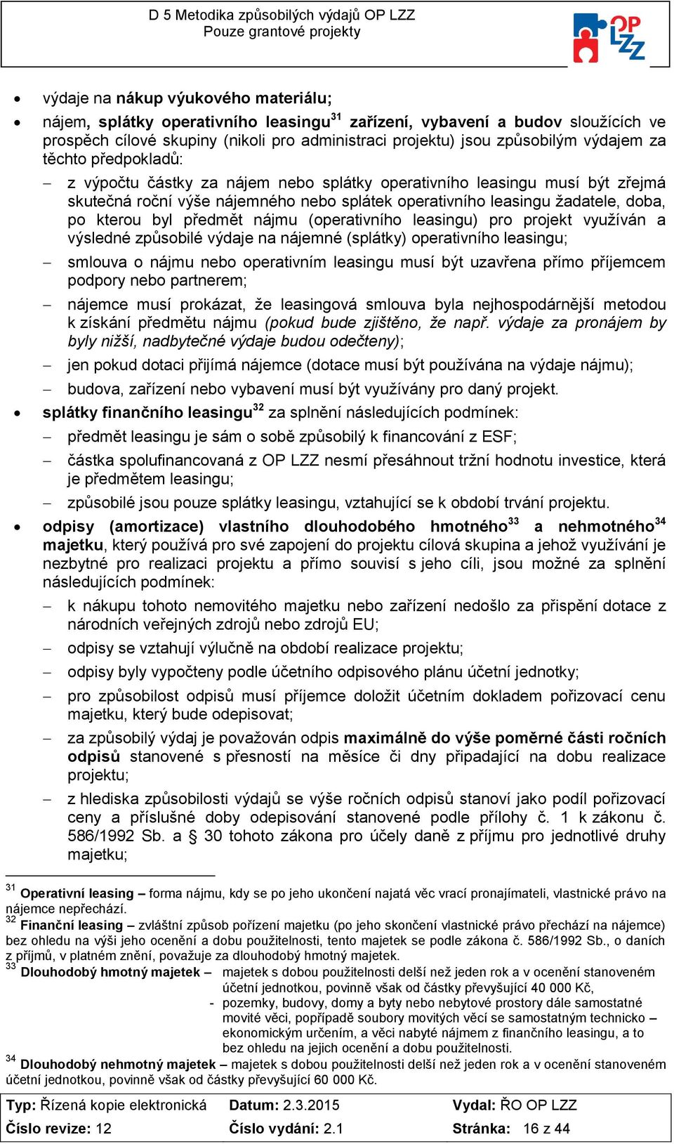 předmět nájmu (perativníh leasingu) pr prjekt využíván a výsledné způsbilé výdaje na nájemné (splátky) perativníh leasingu; smluva nájmu neb perativním leasingu musí být uzavřena přím příjemcem pdpry