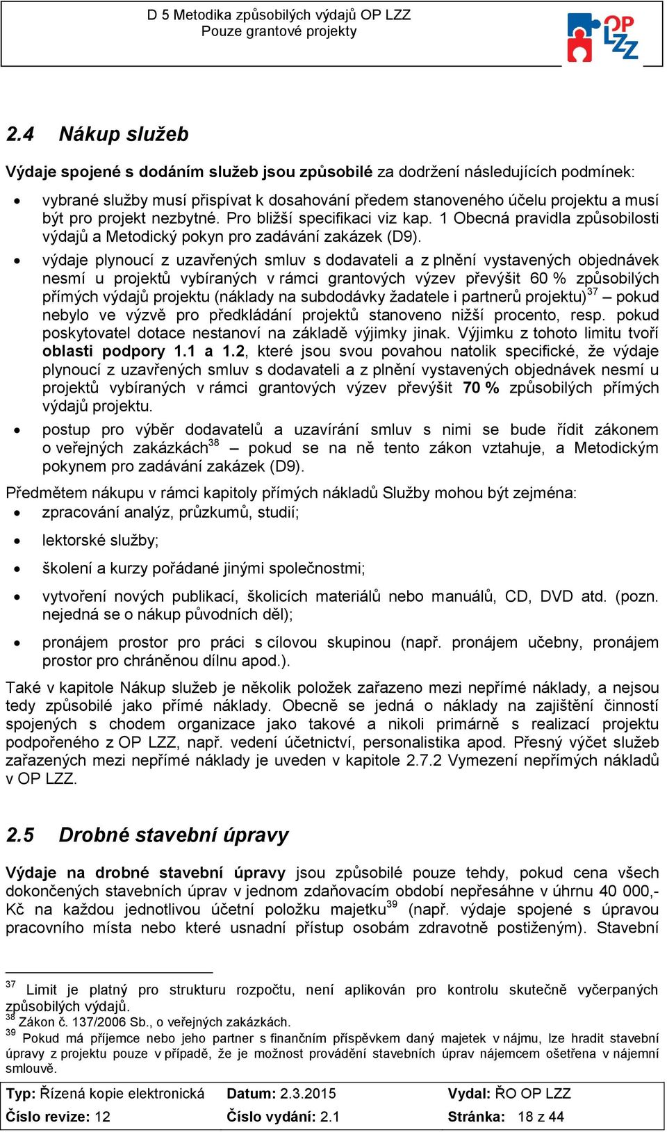 Pr bližší specifikaci viz kap. 1 Obecná pravidla způsbilsti výdajů a Metdický pkyn pr zadávání zakázek (D9).