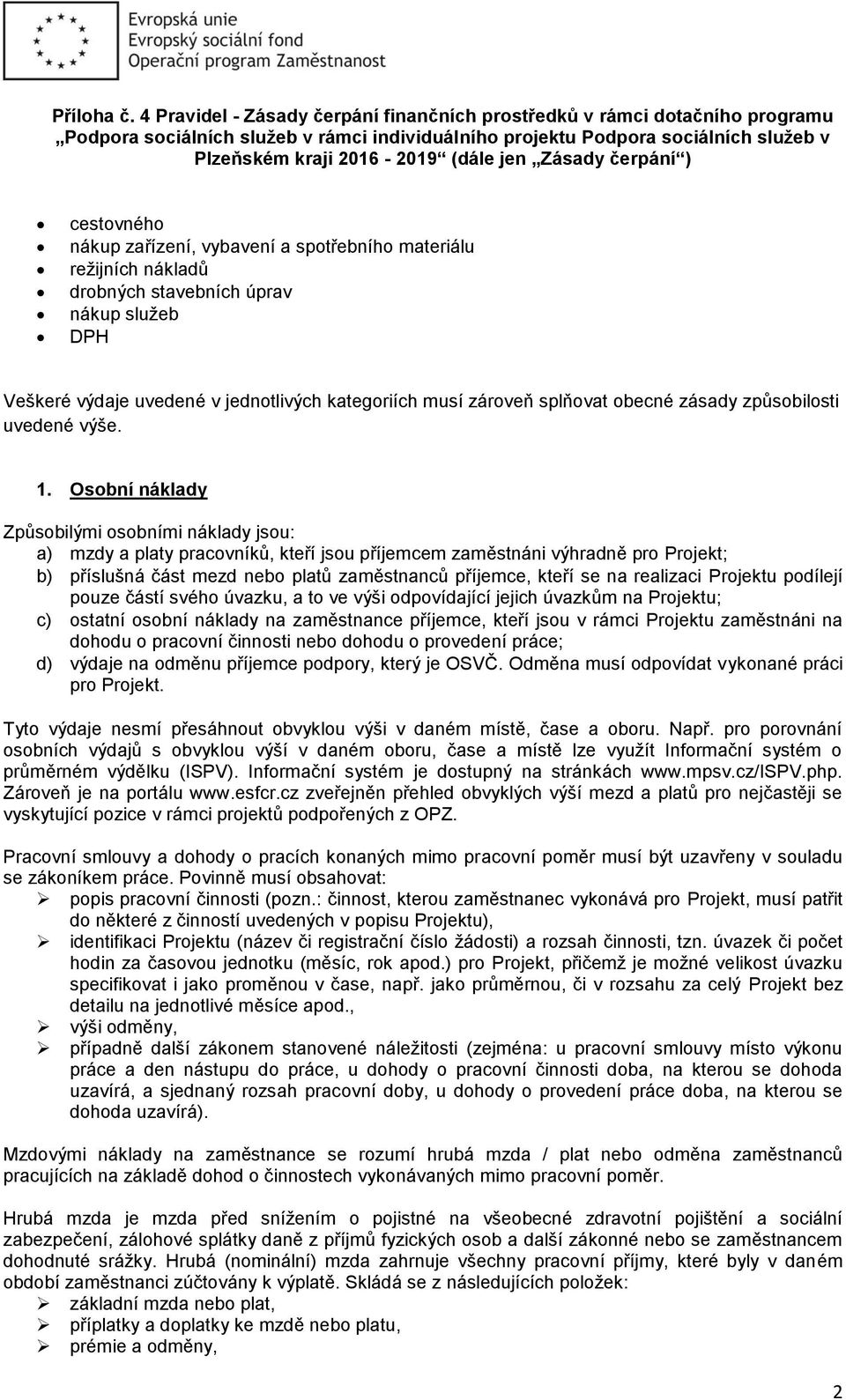 Osobní náklady Způsobilými osobními náklady jsou: a) mzdy a platy pracovníků, kteří jsou příjemcem zaměstnáni výhradně pro Projekt; b) příslušná část mezd nebo platů zaměstnanců příjemce, kteří se na