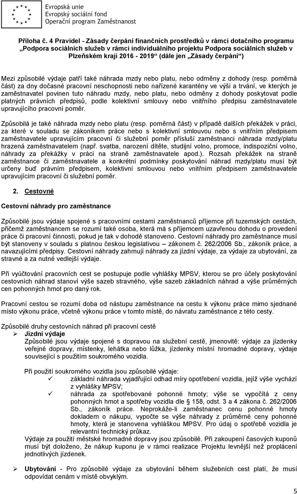 platných právních předpisů, podle kolektivní smlouvy nebo vnitřního předpisu zaměstnavatele upravujícího pracovní poměr. Způsobilá je také náhrada mzdy nebo platu (resp.