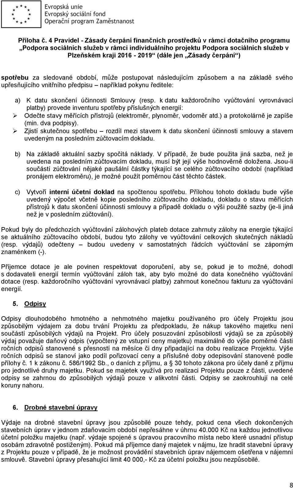 dva podpisy). Zjistí skutečnou spotřebu rozdíl mezi stavem k datu skončení účinnosti smlouvy a stavem uvedeným na posledním zúčtovacím dokladu. b) Na základě aktuální sazby spočítá náklady.