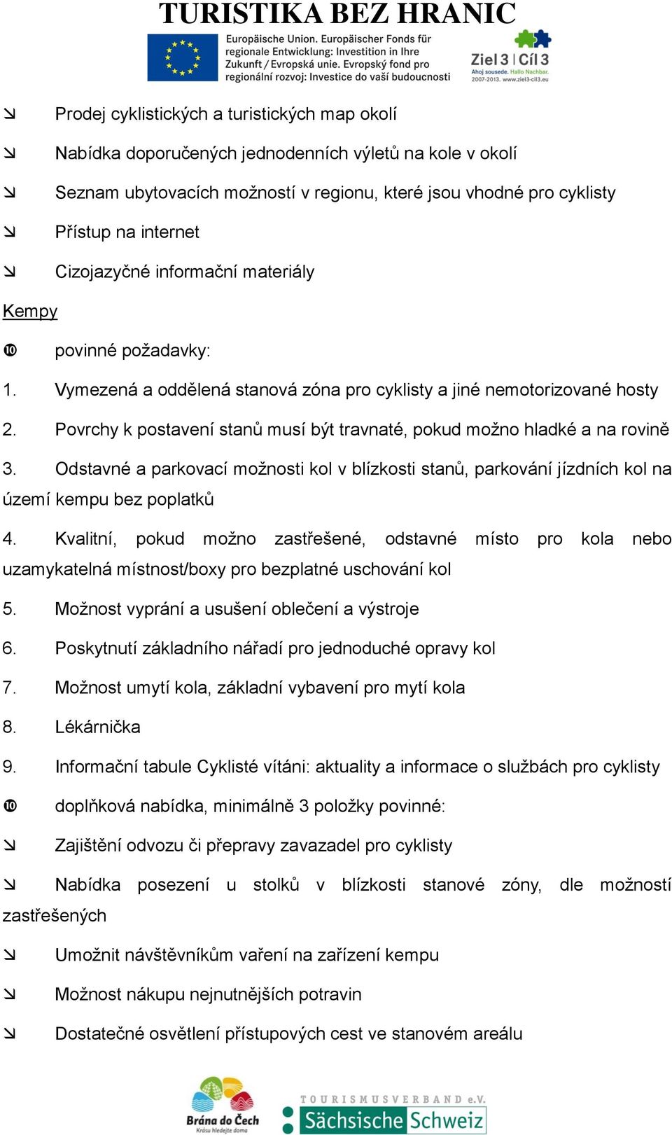 Povrchy k postavení stanů musí být travnaté, pokud možno hladké a na rovině 3. Odstavné a parkovací možnosti kol v blízkosti stanů, parkování jízdních kol na území kempu bez poplatků 4.