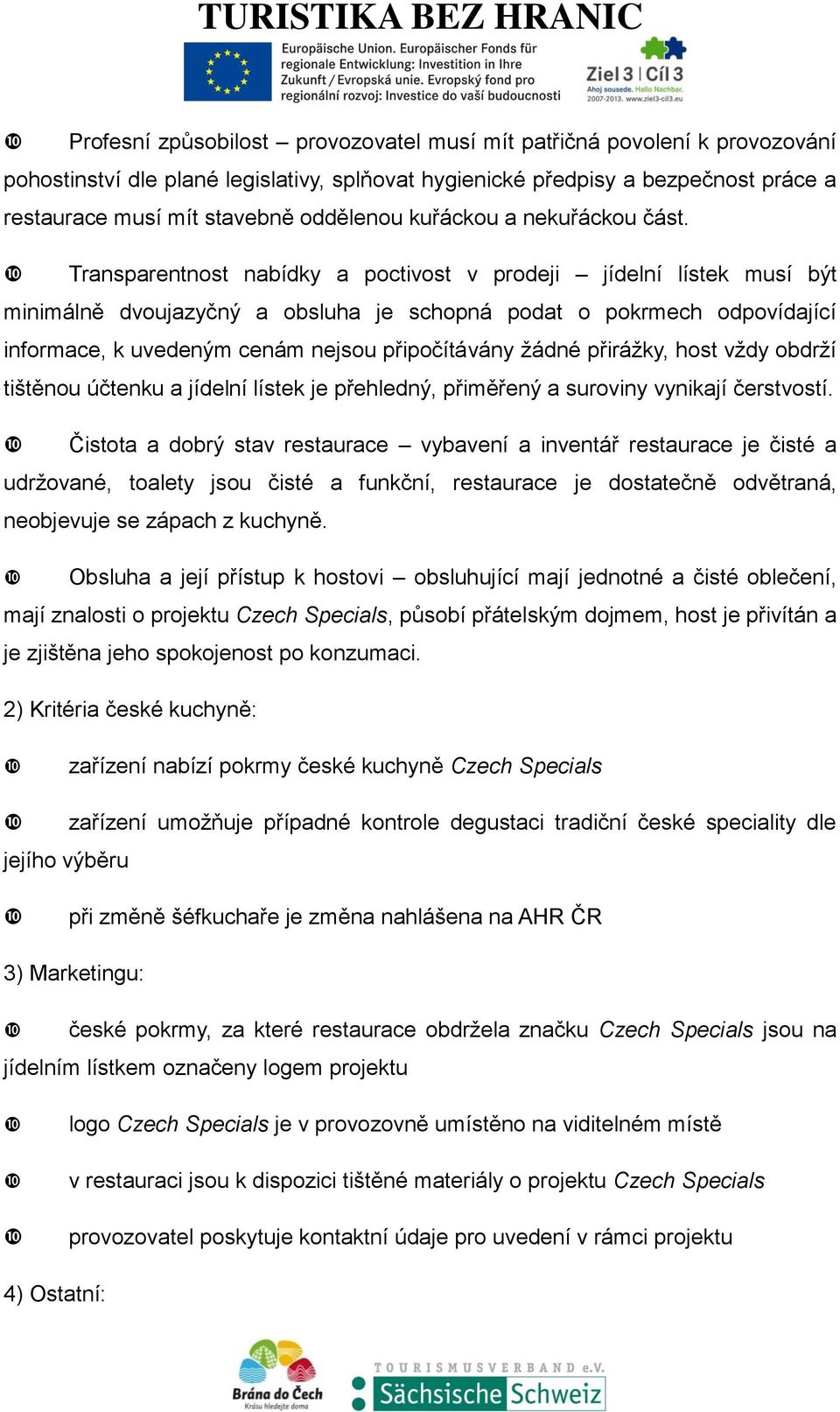 Transparentnost nabídky a poctivost v prodeji jídelní lístek musí být minimálně dvoujazyčný a obsluha je schopná podat o pokrmech odpovídající informace, k uvedeným cenám nejsou připočítávány žádné