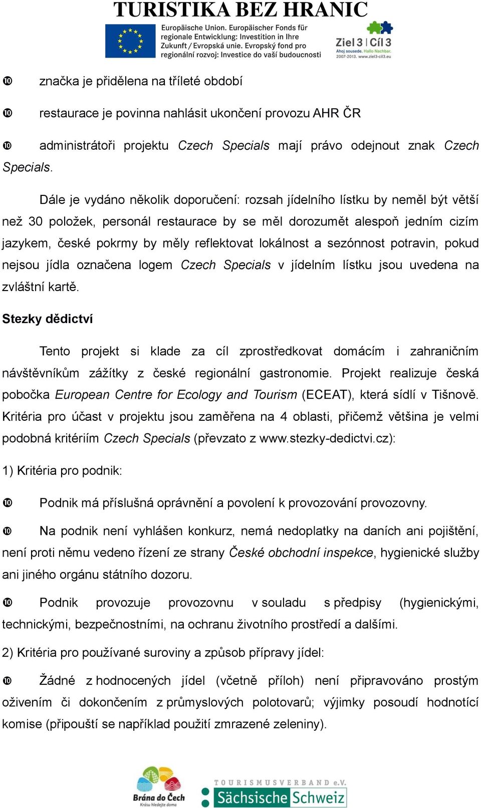 lokálnost a sezónnost potravin, pokud nejsou jídla označena logem Czech Specials v jídelním lístku jsou uvedena na zvláštní kartě.
