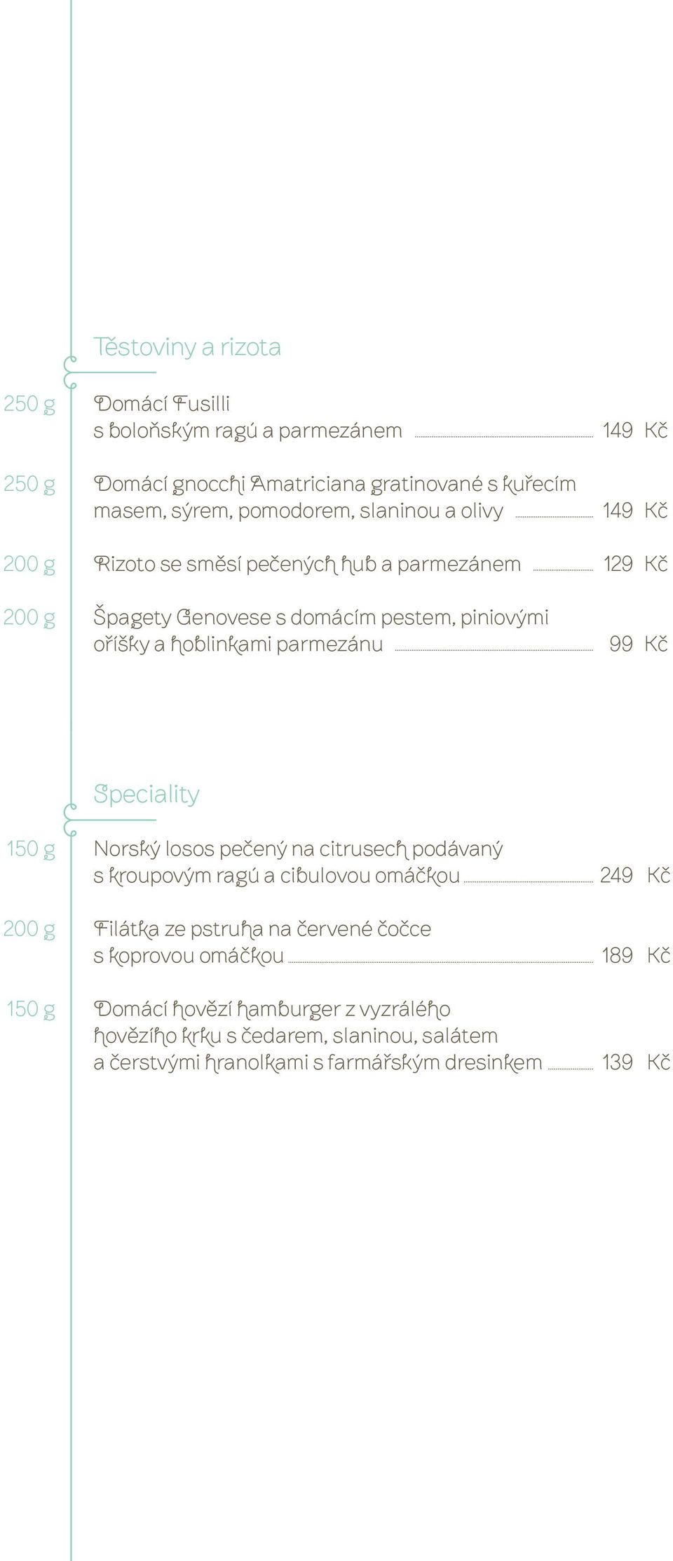 parmezánu 99 Speciality 150 g Norský losos pečený na citrusech podávaný s kroupovým ragú a cibulovou omáčkou 2 Filátka ze pstruha na červené čočce