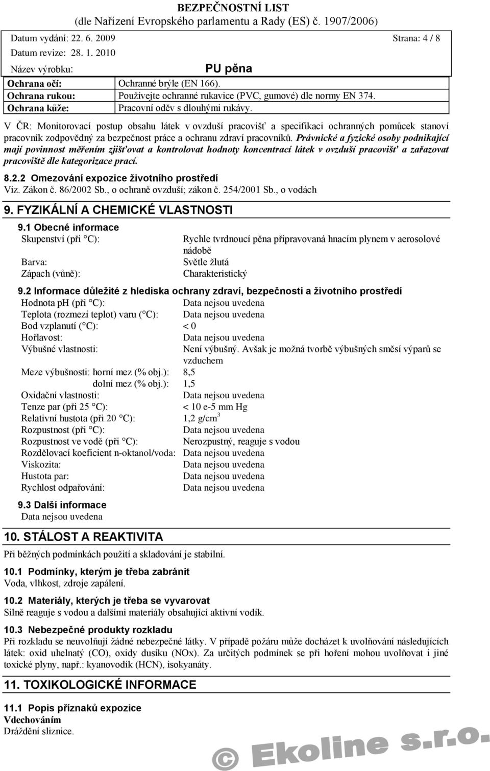 Právnické a fyzické osoby podnikající mají povinnost měřením zjišťovat a kontrolovat hodnoty koncentrací látek v ovzduší pracovišť a zařazovat pracoviště dle kategorizace prací. 8.2.