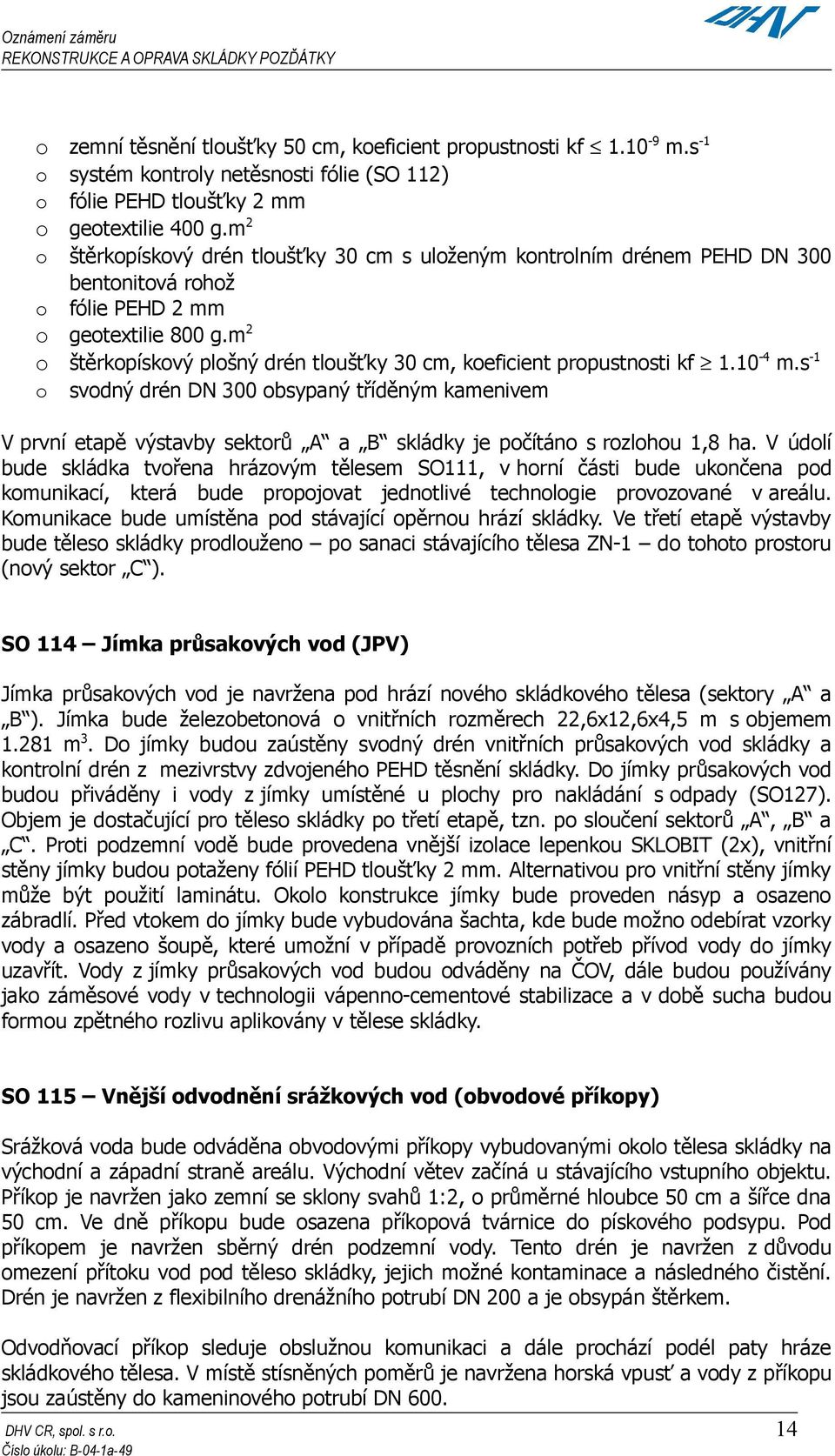 m2 o štěrkopískový plošný drén tloušťky 30 cm, koeficient propustnosti kf 1.10-4 m.