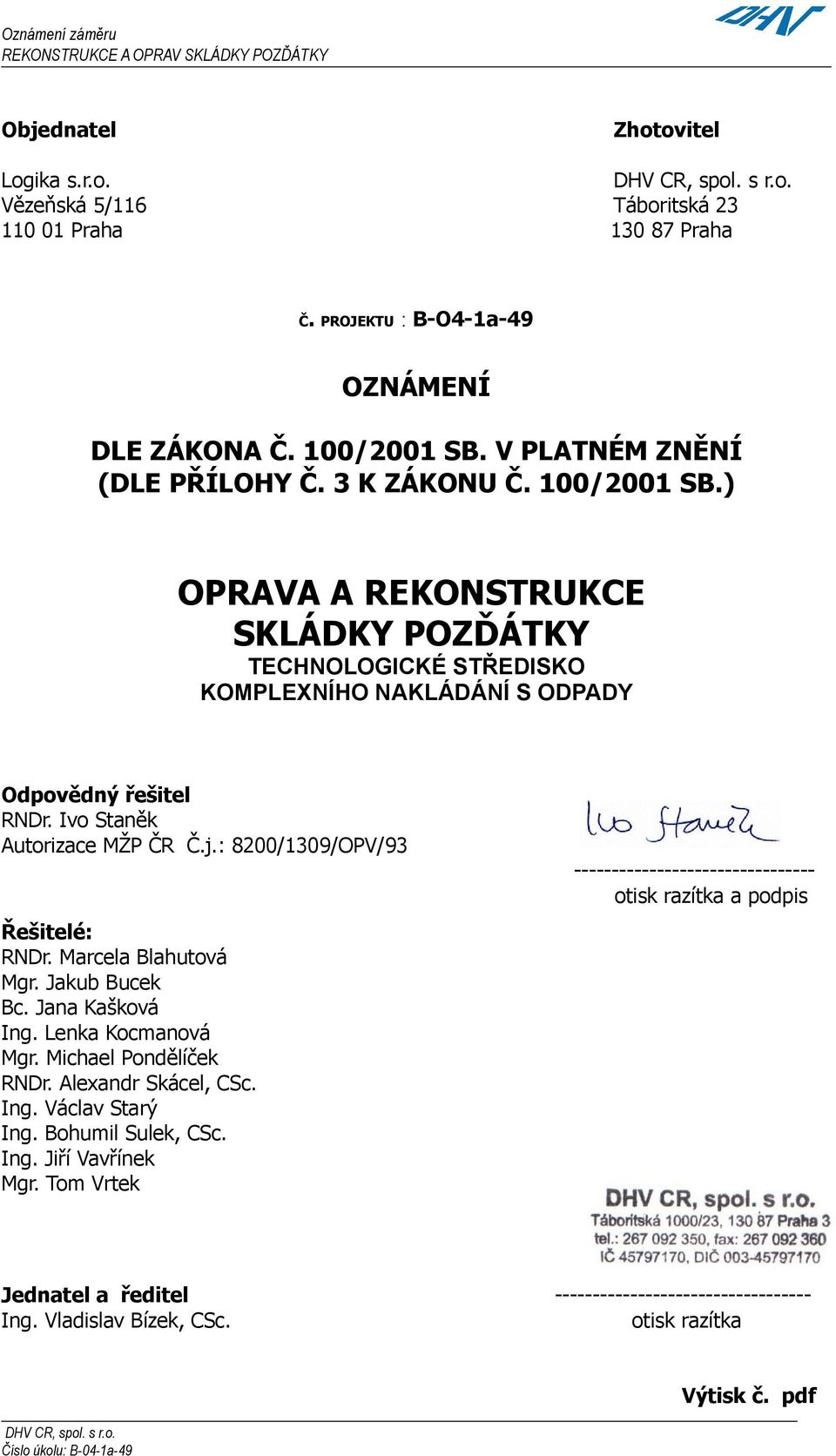 Ivo Staněk Autorizace MŽP ČR Č.j.: 8200/1309/OPV/93 -------------------------------otisk razítka a podpis Řešitelé: RNDr. Marcela Blahutová Mgr. Jakub Bucek Bc. Jana Kašková Ing. Lenka Kocmanová Mgr.