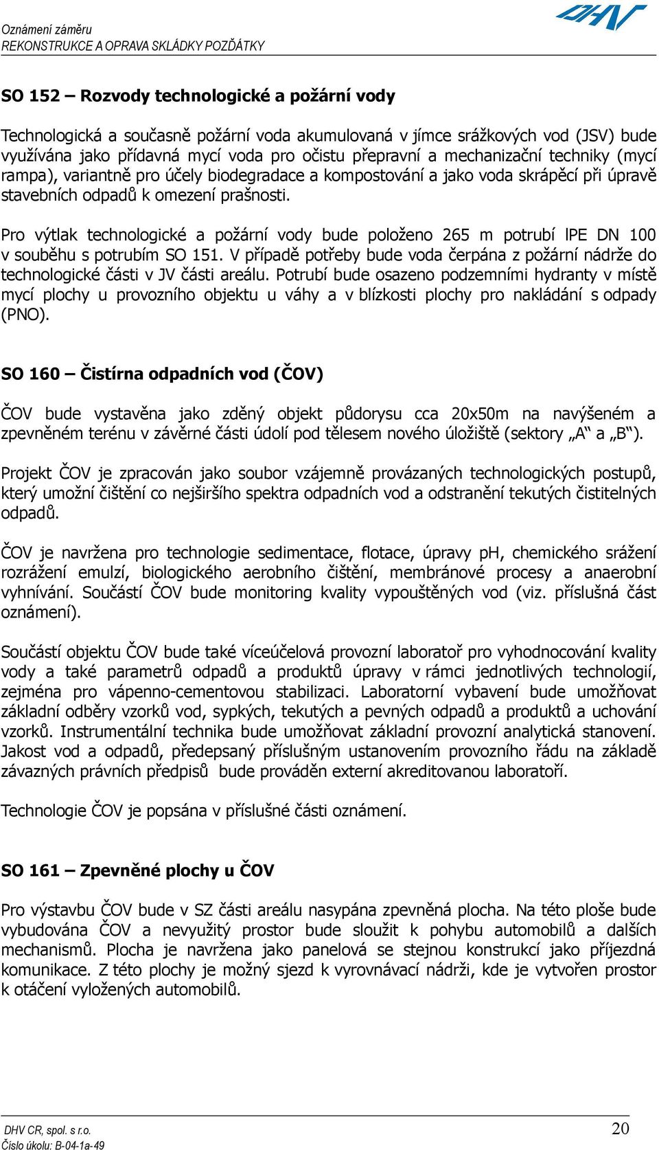 Pro výtlak technologické a požární vody bude položeno 265 m potrubí lpe DN 100 v souběhu s potrubím SO 151.