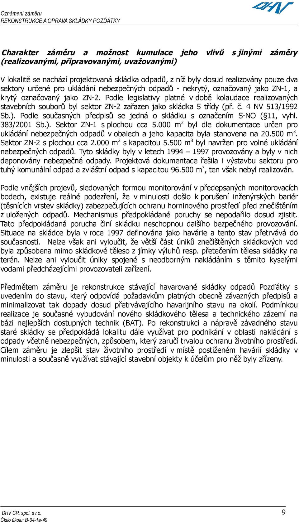 Podle legislativy platné v době kolaudace realizovaných stavebních souborů byl sektor ZN-2 zařazen jako skládka 5 třídy (př. č. 4 NV 513/1992 Sb.).