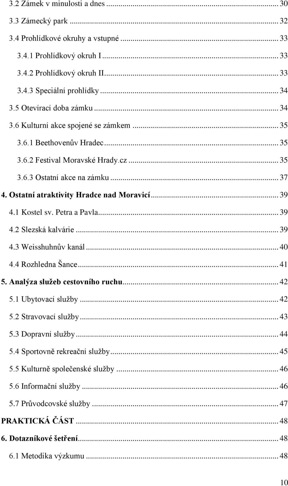 Ostatní atraktivity Hradce nad Moravicí... 39 4.1 Kostel sv. Petra a Pavla... 39 4.2 Slezská kalvárie... 39 4.3 Weisshuhnův kanál... 40 4.4 Rozhledna Šance... 41 5. Analýza služeb cestovního ruchu.