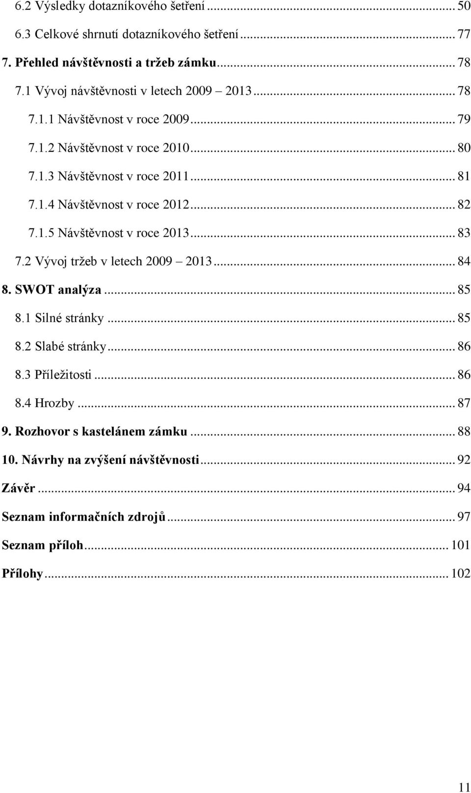 .. 82 7.1.5 Návštěvnost v roce 2013... 83 7.2 Vývoj tržeb v letech 2009 2013... 84 8. SWOT analýza... 85 8.1 Silné stránky... 85 8.2 Slabé stránky... 86 8.