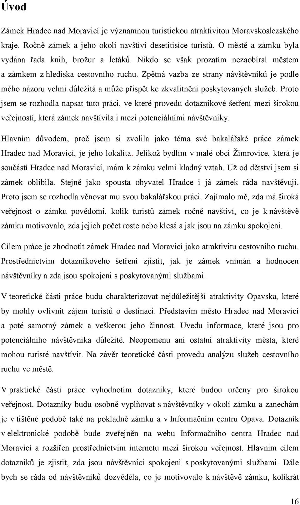 Zpětná vazba ze strany návštěvníků je podle mého názoru velmi důležitá a může přispět ke zkvalitnění poskytovaných služeb.