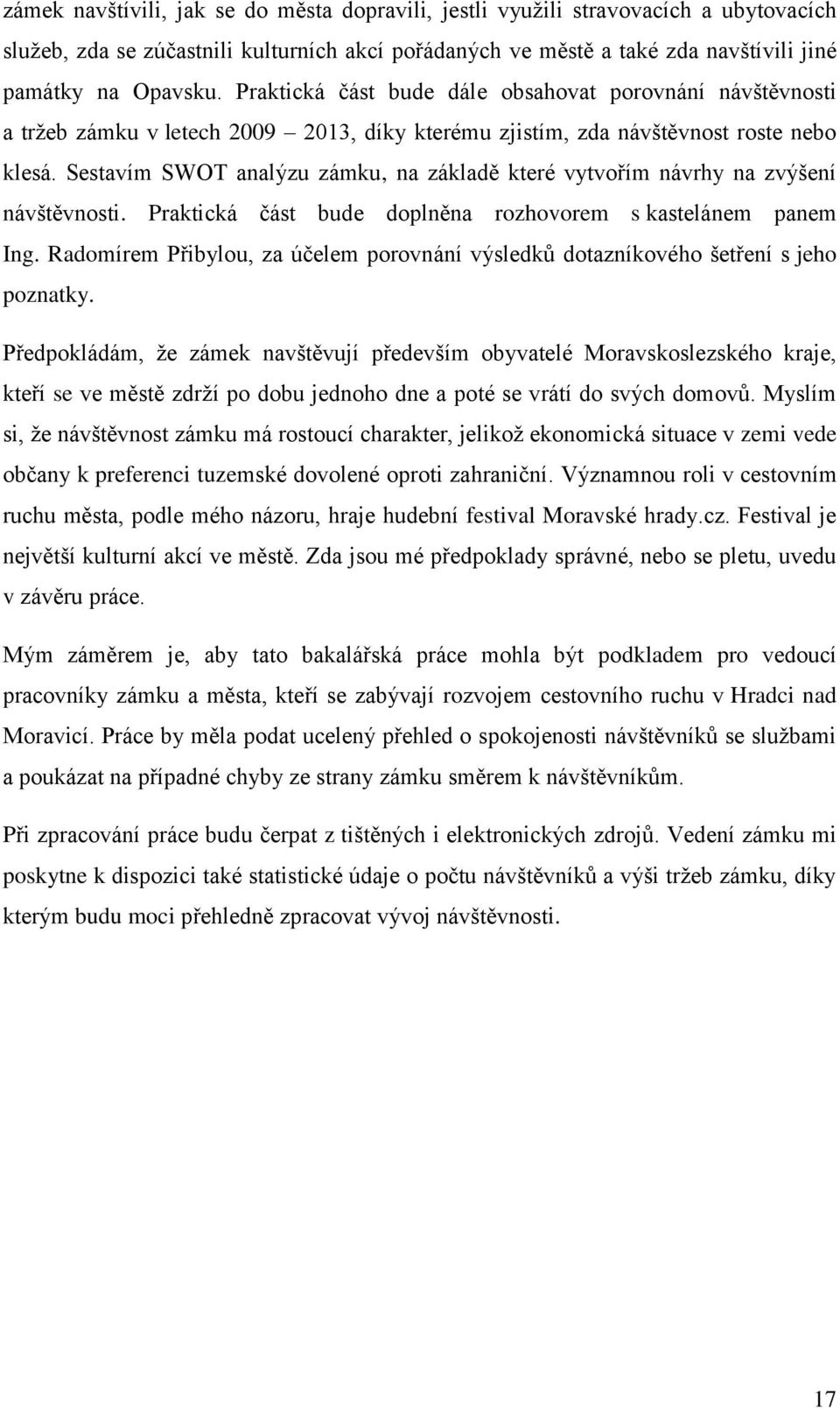 Sestavím SWOT analýzu zámku, na základě které vytvořím návrhy na zvýšení návštěvnosti. Praktická část bude doplněna rozhovorem s kastelánem panem Ing.