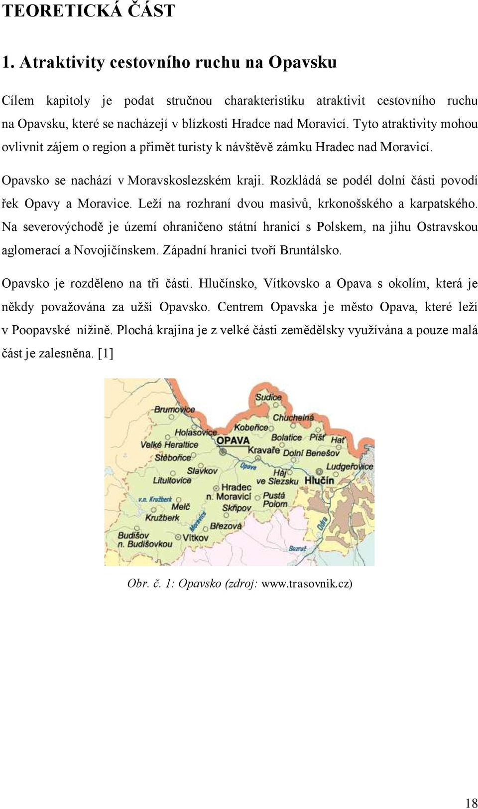 Rozkládá se podél dolní části povodí řek Opavy a Moravice. Leží na rozhraní dvou masivů, krkonošského a karpatského.