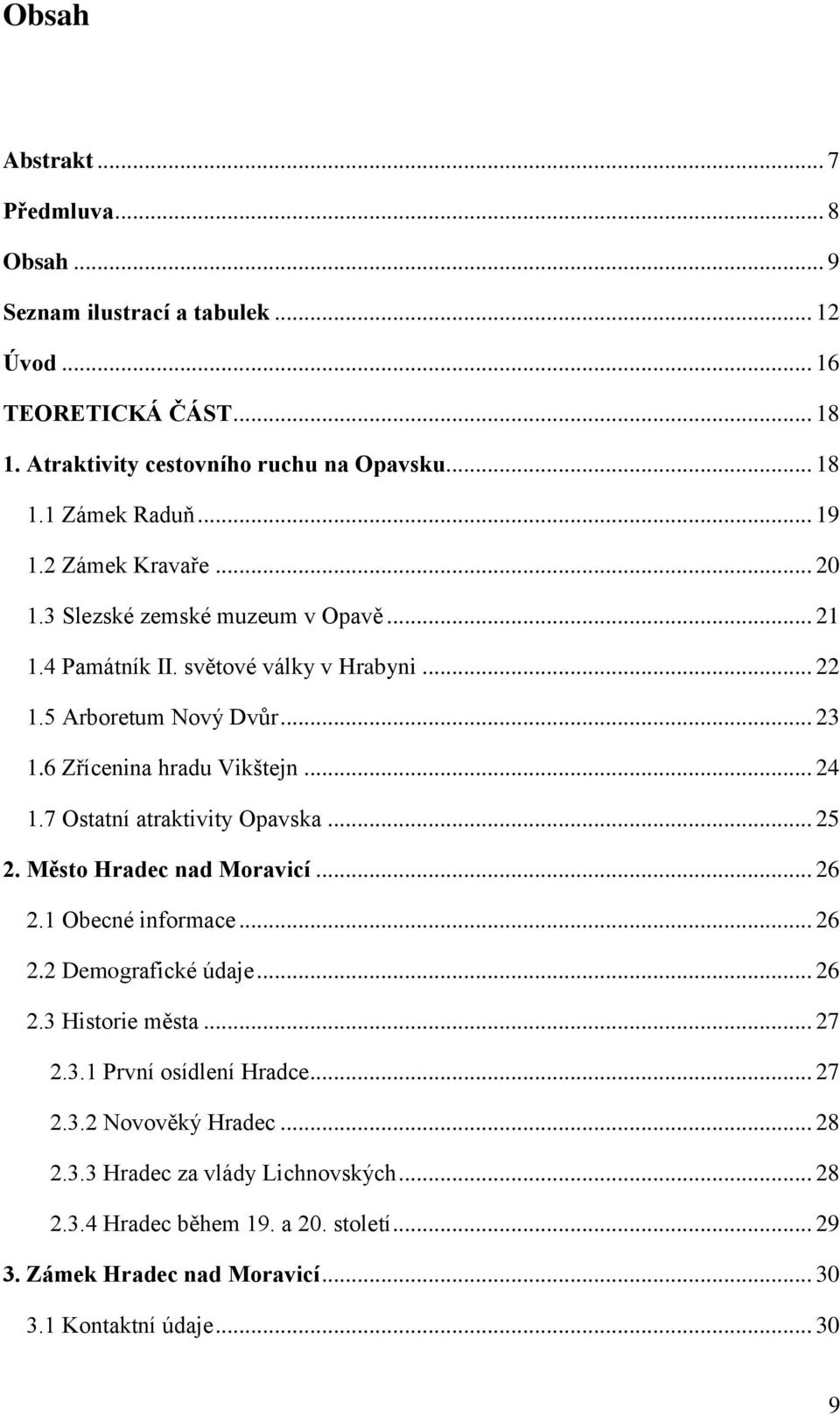 .. 24 1.7 Ostatní atraktivity Opavska... 25 2. Město Hradec nad Moravicí... 26 2.1 Obecné informace... 26 2.2 Demografické údaje... 26 2.3 Historie města... 27 2.3.1 První osídlení Hradce.