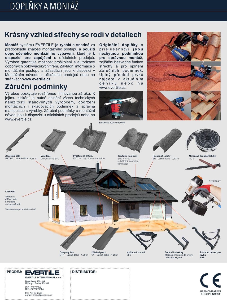 Zákldní informce o montážním postupu zásdách jsou k dispozici v Montážním návodu u oficiálních prodejců nebo n stránkách www.evertile.cz.